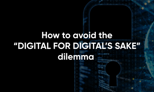 "Digital for digital’s sake” dilemma 